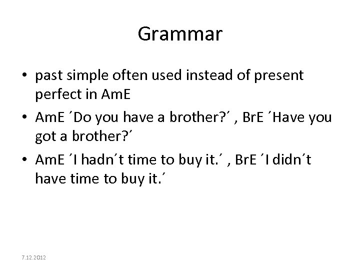 Grammar • past simple often used instead of present perfect in Am. E •