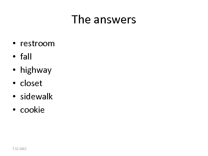 The answers • • • restroom fall highway closet sidewalk cookie 7. 12. 2012