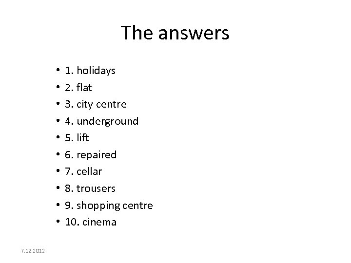 The answers • • • 7. 12. 2012 1. holidays 2. flat 3. city