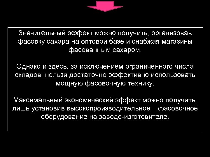 Значительный эффект можно получить, организовав фасовку сахара на оптовой базе и снабжая магазины фасованным
