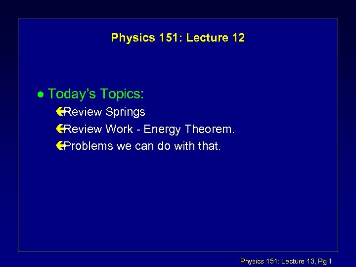 Physics 151: Lecture 12 l Today’s Topics: ç Review Springs ç Review Work -