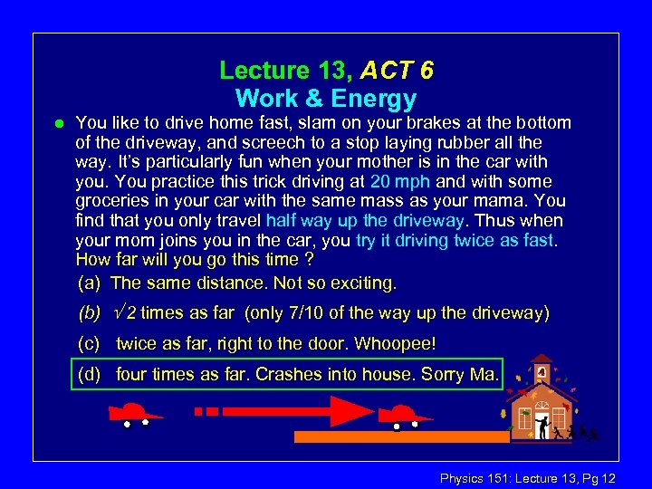 Lecture 13, ACT 6 Work & Energy l You like to drive home fast,