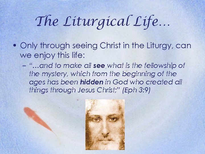 The Liturgical Life… • Only through seeing Christ in the Liturgy, can we enjoy