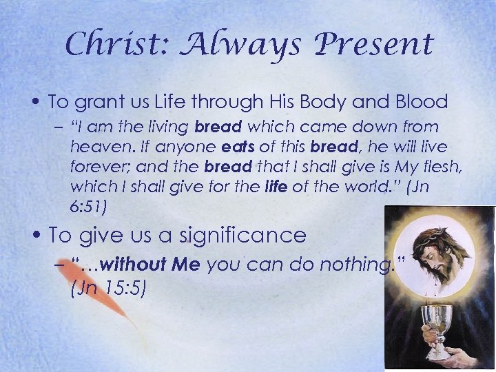 Christ: Always Present • To grant us Life through His Body and Blood –