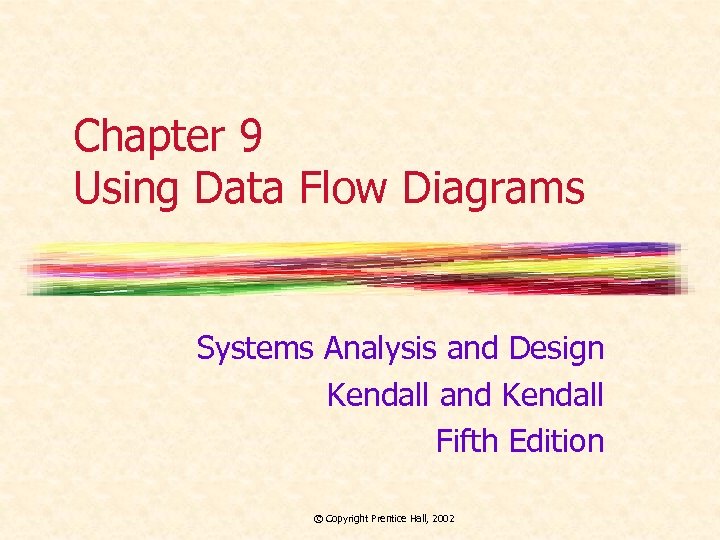 Chapter 9 Using Data Flow Diagrams Systems Analysis and Design Kendall and Kendall Fifth