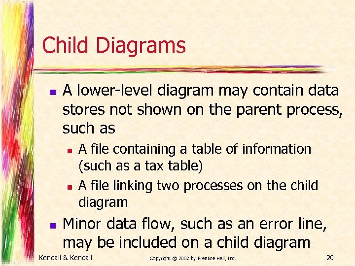 Child Diagrams n A lower-level diagram may contain data stores not shown on the