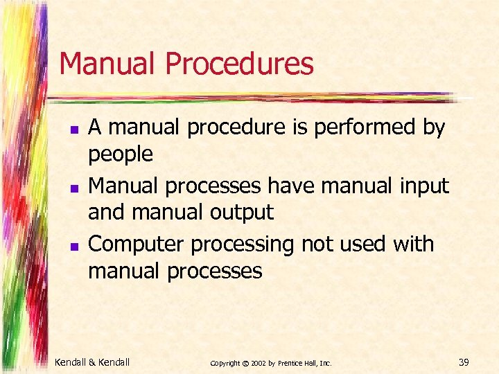 Manual Procedures n n n A manual procedure is performed by people Manual processes