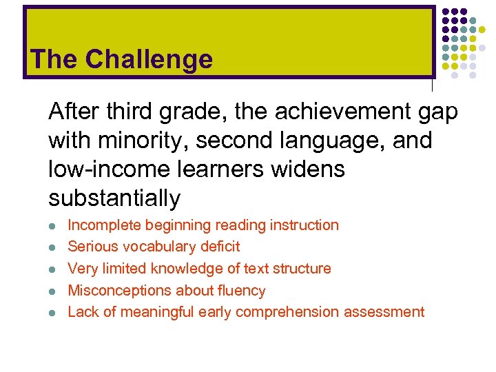 The Challenge After third grade, the achievement gap with minority, second language, and low-income