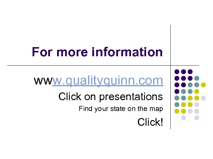 For more information www. qualityquinn. com Click on presentations Find your state on the