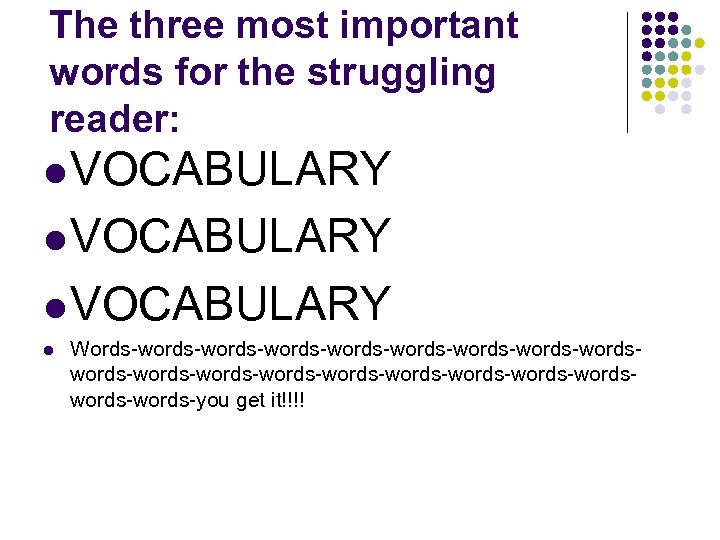 The three most important words for the struggling reader: l VOCABULARY l Words-words-words-words-words-words-words-words-wordswords-words-you get