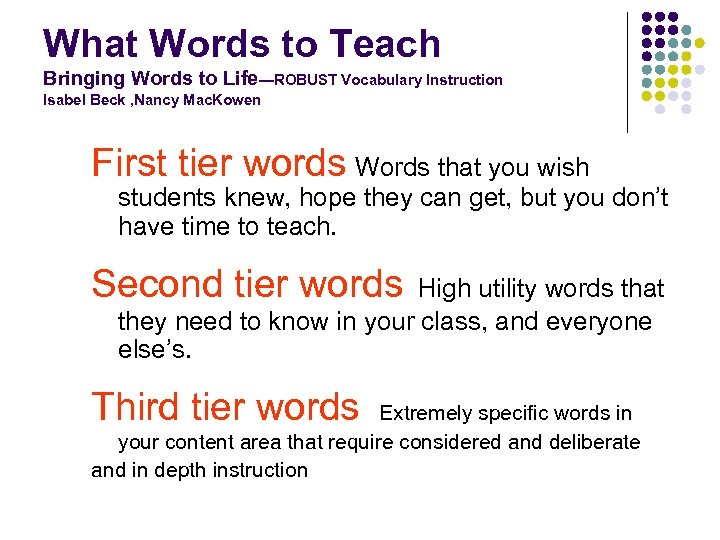 What Words to Teach Bringing Words to Life—ROBUST Vocabulary Instruction Isabel Beck , Nancy