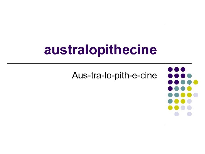 australopithecine Aus-tra-lo-pith-e-cine 