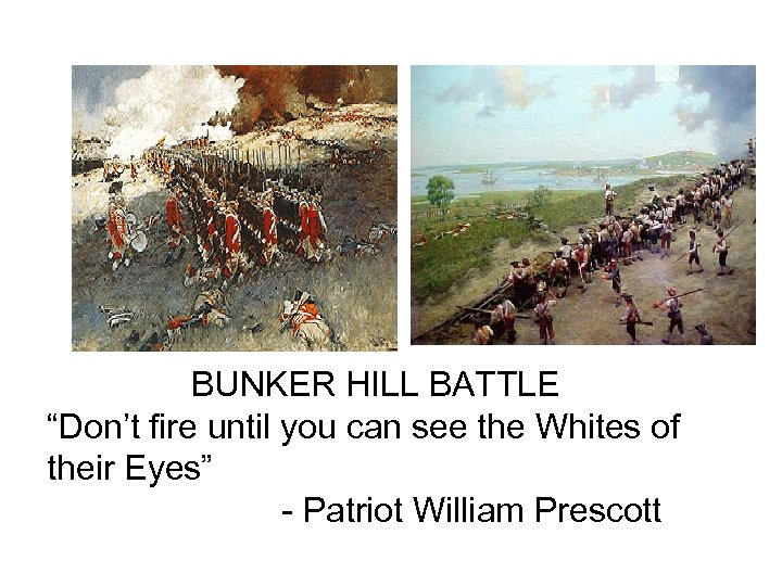 BUNKER HILL BATTLE “Don’t fire until you can see the Whites of their Eyes”