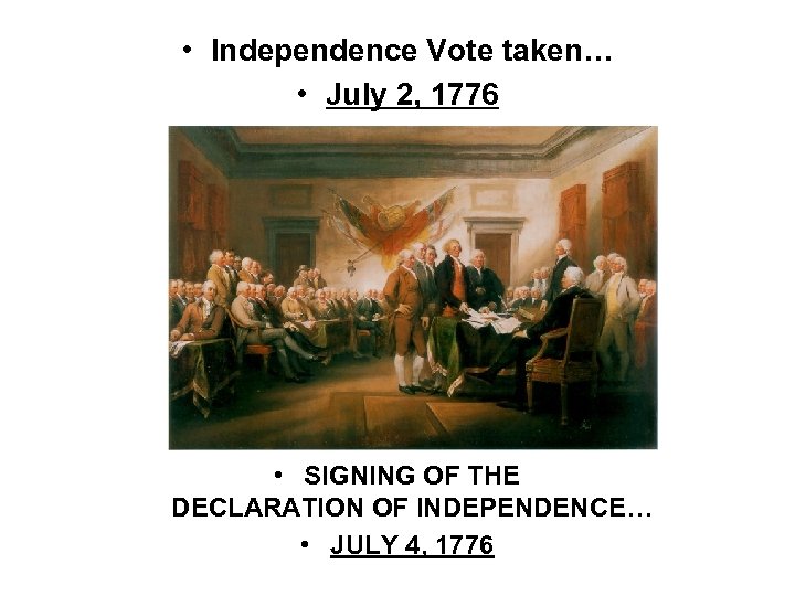  • Independence Vote taken… • July 2, 1776 • SIGNING OF THE DECLARATION