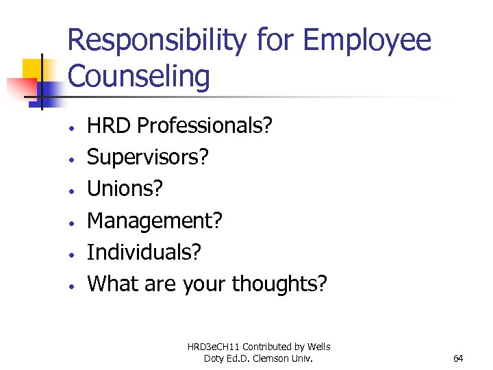 Responsibility for Employee Counseling • • • HRD Professionals? Supervisors? Unions? Management? Individuals? What