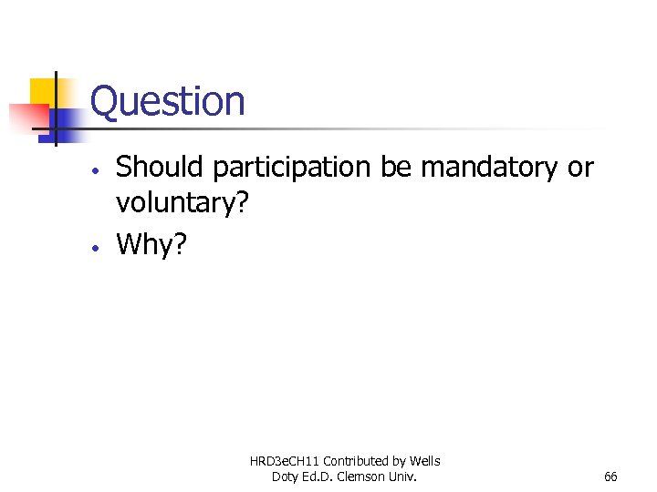 Question • • Should participation be mandatory or voluntary? Why? HRD 3 e. CH