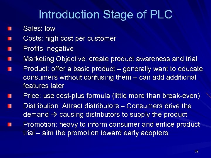 Introduction Stage of PLC Sales: low Costs: high cost per customer Profits: negative Marketing
