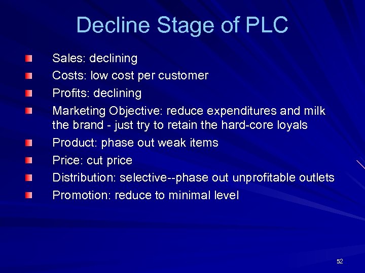 Decline Stage of PLC Sales: declining Costs: low cost per customer Profits: declining Marketing
