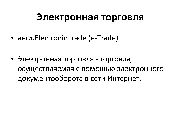 Электронная торговля • англ. Electronic trade (e-Trade) • Электронная торговля - торговля, осуществляемая с
