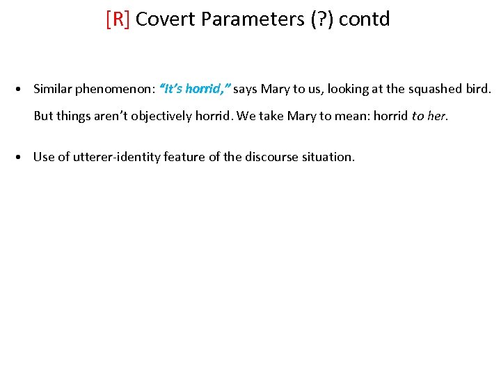 [R] Covert Parameters (? ) contd • Similar phenomenon: “It’s horrid, ” says Mary