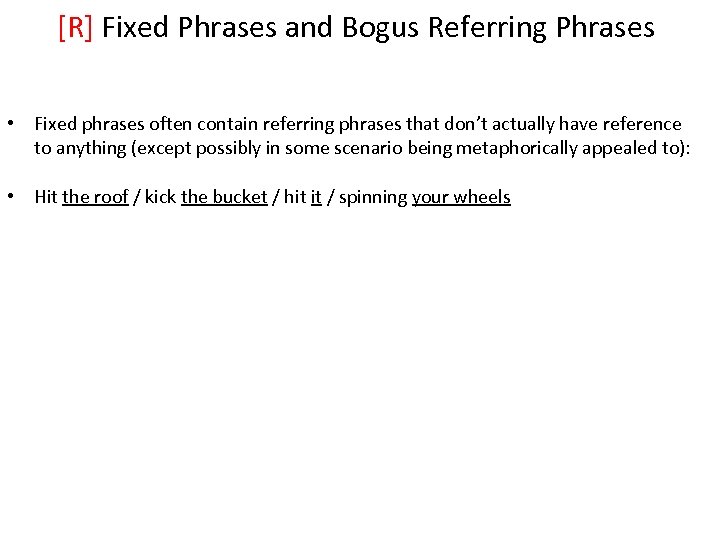 [R] Fixed Phrases and Bogus Referring Phrases • Fixed phrases often contain referring phrases