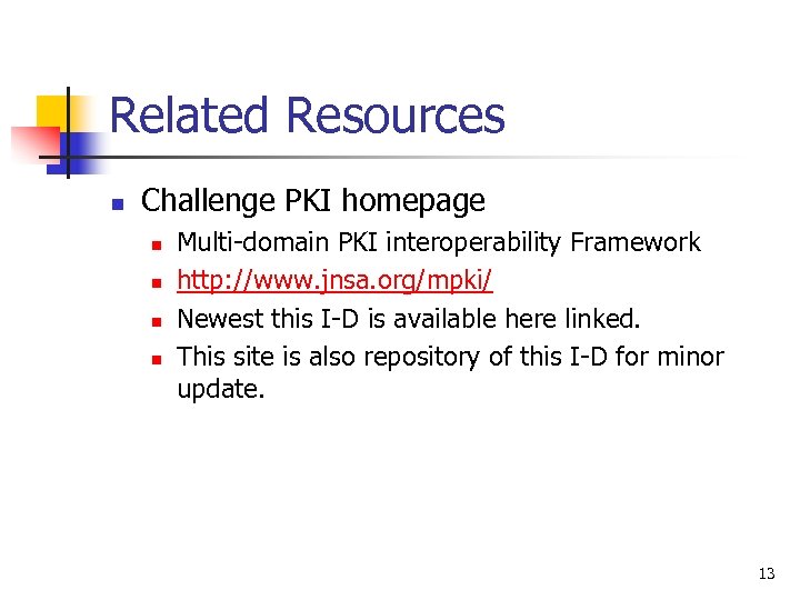 Related Resources n Challenge PKI homepage n n Multi-domain PKI interoperability Framework http: //www.