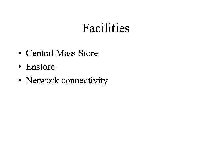 Facilities • Central Mass Store • Enstore • Network connectivity 