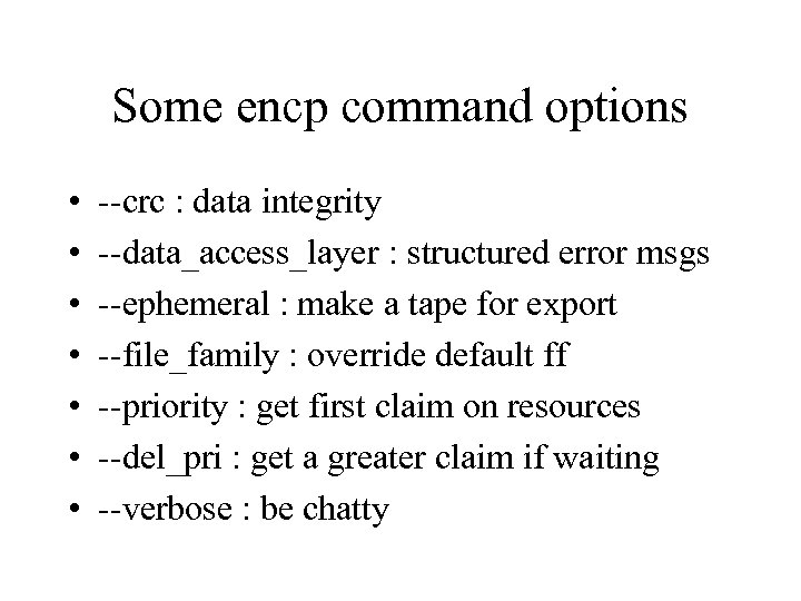 Some encp command options • • --crc : data integrity --data_access_layer : structured error