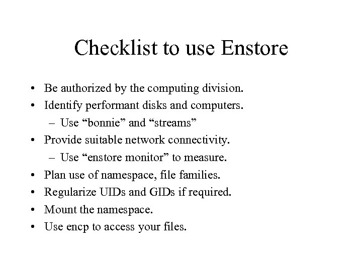 Checklist to use Enstore • Be authorized by the computing division. • Identify performant