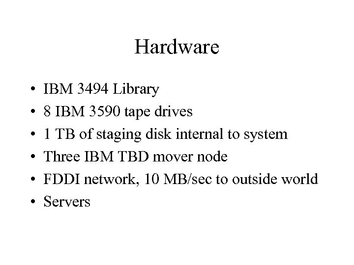 Hardware • • • IBM 3494 Library 8 IBM 3590 tape drives 1 TB