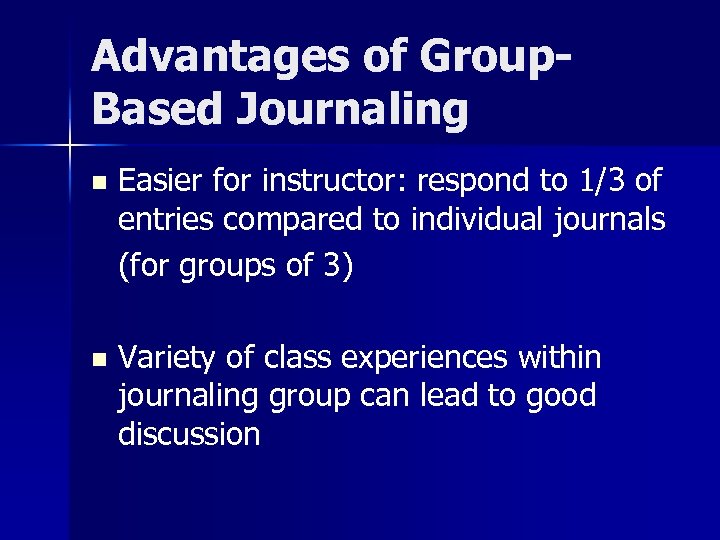 Advantages of Group. Based Journaling n Easier for instructor: respond to 1/3 of entries