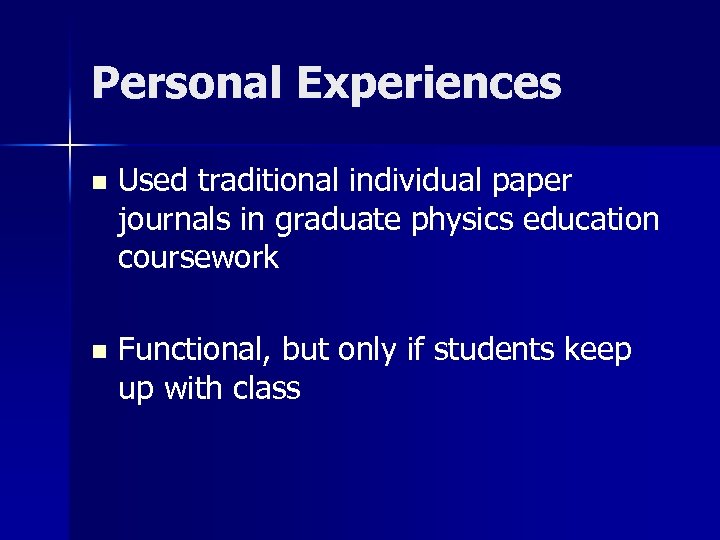 Personal Experiences n Used traditional individual paper journals in graduate physics education coursework n