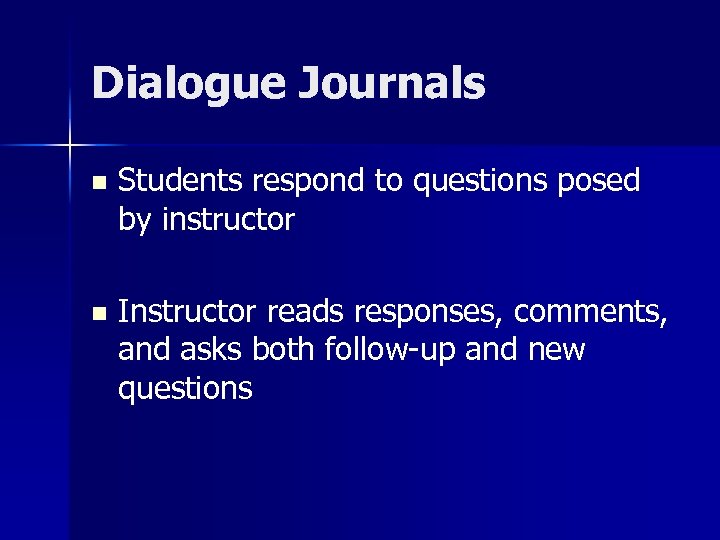 Dialogue Journals n Students respond to questions posed by instructor n Instructor reads responses,