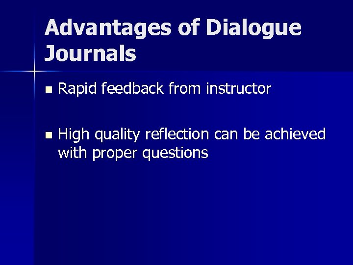 Advantages of Dialogue Journals n Rapid feedback from instructor n High quality reflection can