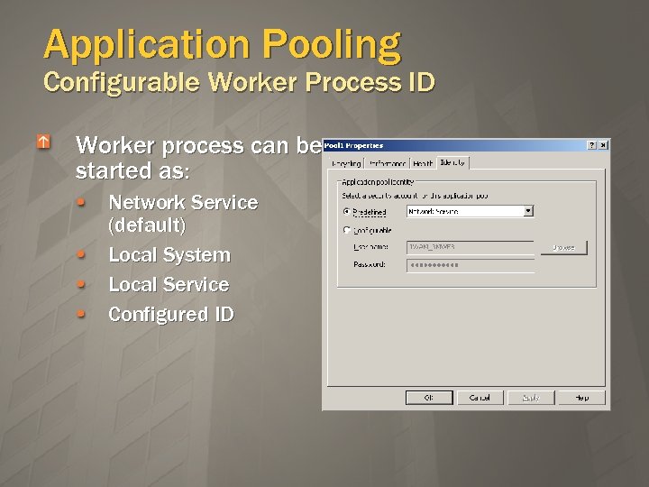 Application Pooling Configurable Worker Process ID Worker process can be started as: Network Service