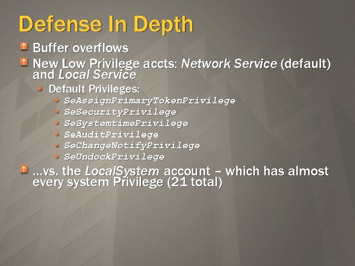 Defense In Depth Buffer overflows New Low Privilege accts: Network Service (default) and Local