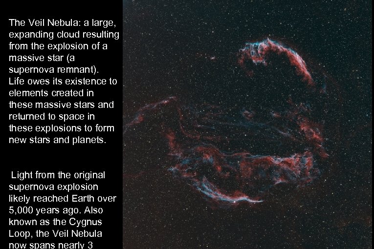 The Veil Nebula: a large, expanding cloud resulting from the explosion of a massive