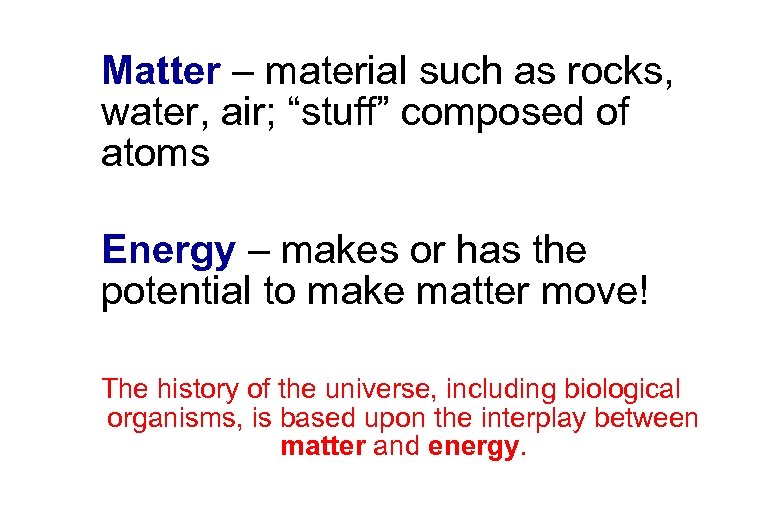 Matter – material such as rocks, water, air; “stuff” composed of atoms Energy –