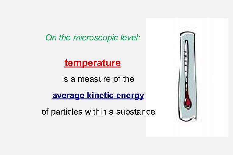 On the microscopic level: temperature is a measure of the average kinetic energy of