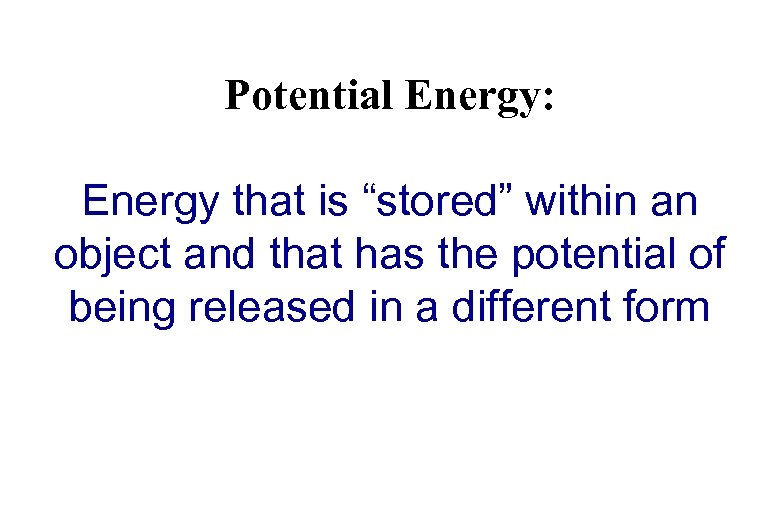 Potential Energy: Energy that is “stored” within an object and that has the potential