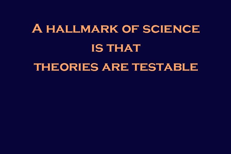 A hallmark of science is that theories are testable 