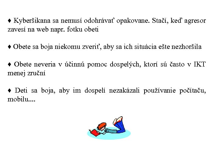 ♦ Kyberšikana sa nemusí odohrávať opakovane. Stačí, keď agresor zavesí na web napr. fotku