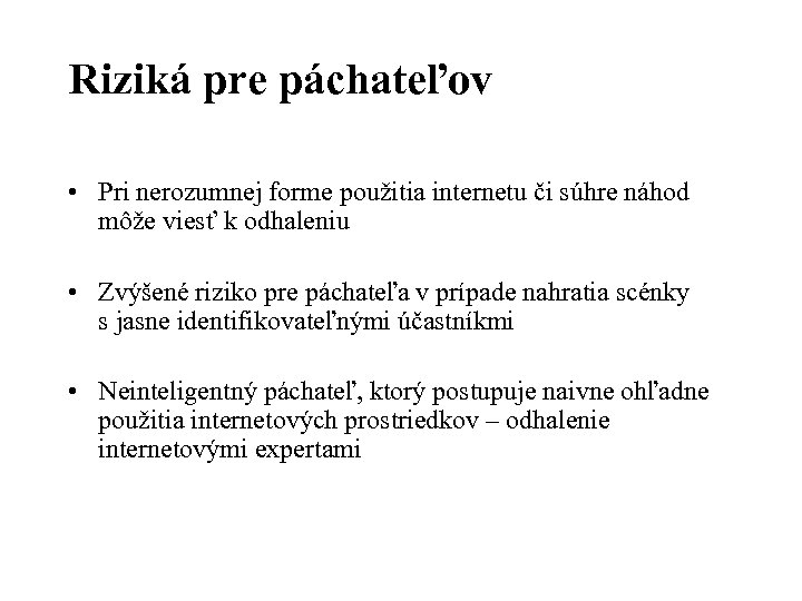 Riziká pre páchateľov • Pri nerozumnej forme použitia internetu či súhre náhod môže viesť