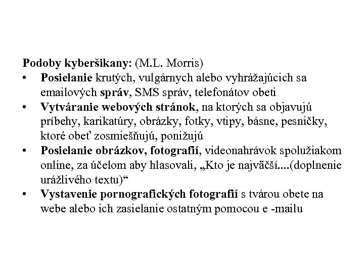 Podoby kyberšikany: (M. L. Morris) • Posielanie krutých, vulgárnych alebo vyhrážajúcich sa emailových správ,