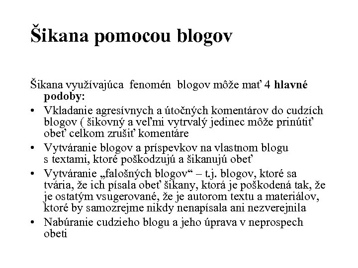 Šikana pomocou blogov Šikana využívajúca fenomén blogov môže mať 4 hlavné podoby: • Vkladanie