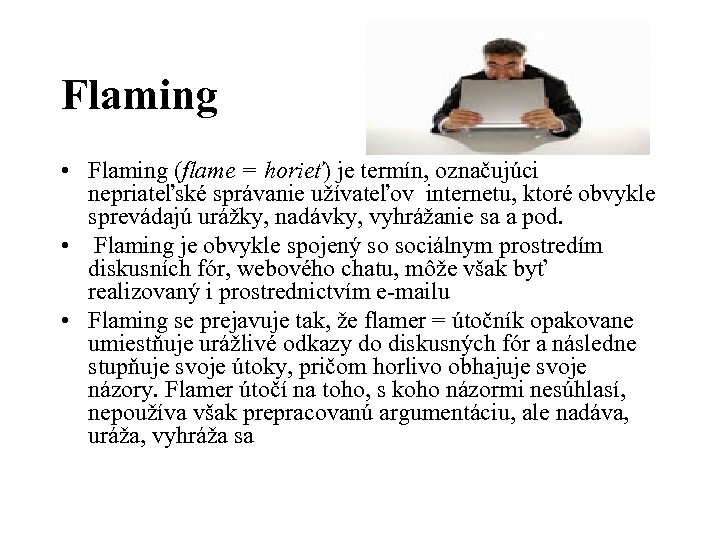 Flaming • Flaming (flame = horieť) je termín, označujúci nepriateľské správanie užívateľov internetu, ktoré