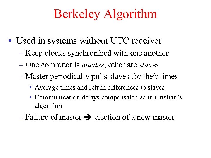 Berkeley Algorithm • Used in systems without UTC receiver – Keep clocks synchronized with