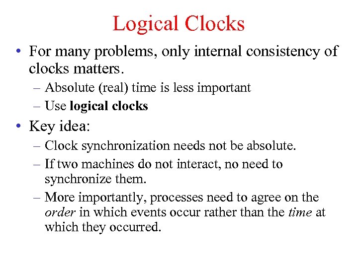 Logical Clocks • For many problems, only internal consistency of clocks matters. – Absolute