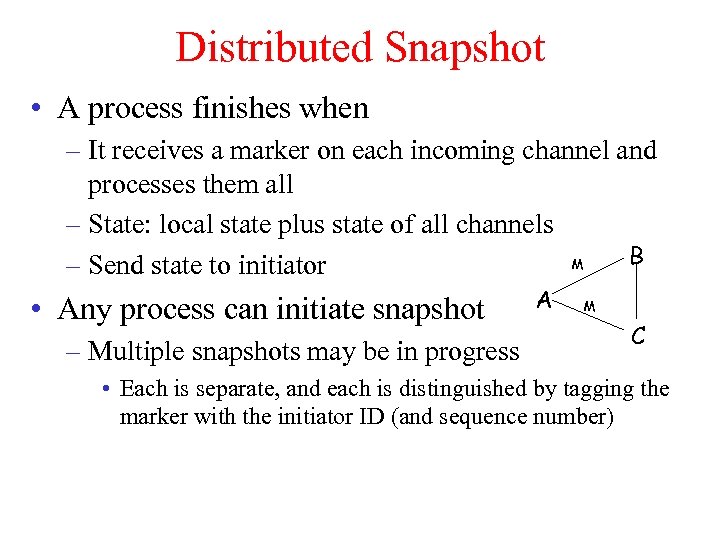 Distributed Snapshot • A process finishes when – It receives a marker on each