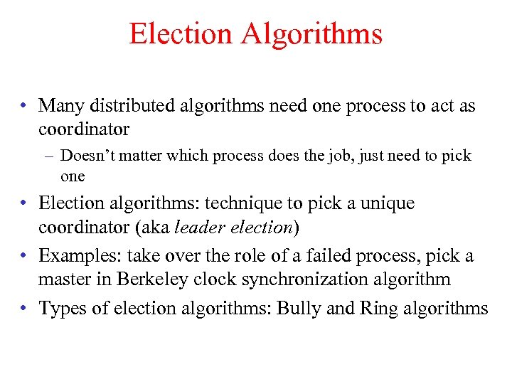 Election Algorithms • Many distributed algorithms need one process to act as coordinator –